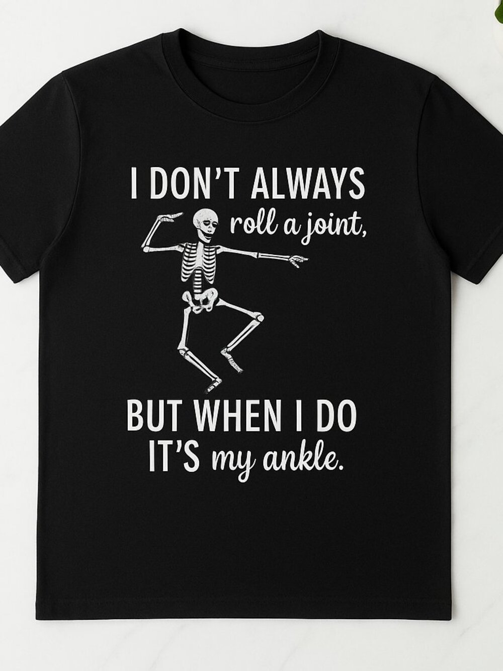 Funny Skeleton T-Shirt I Don't Always Roll a Joint But When I Do It's My Ankle
